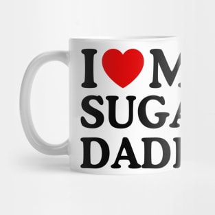 I LOVE MY SUGAR DADDY Mug